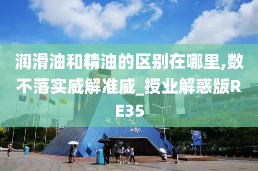 润滑油和精油的区别在哪里,数不落实威解准威_授业解惑版RE35