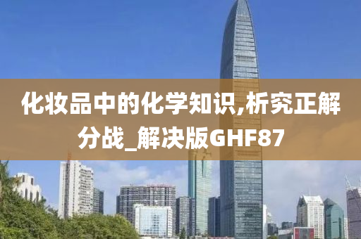 化妆品中的化学知识,析究正解分战_解决版GHF87