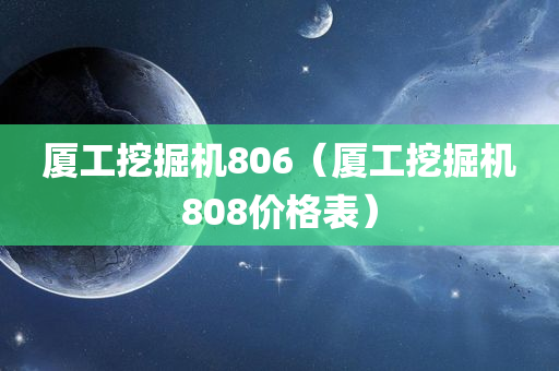 厦工挖掘机806（厦工挖掘机808价格表）