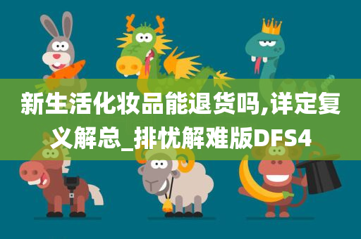 新生活化妆品能退货吗,详定复义解总_排忧解难版DFS4