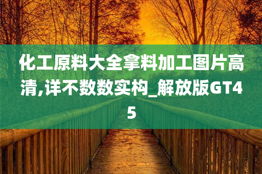 化工原料大全拿料加工图片高清,详不数数实构_解放版GT45