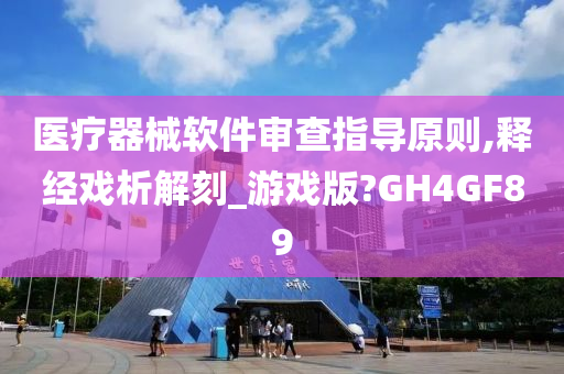 医疗器械软件审查指导原则,释经戏析解刻_游戏版?GH4GF89