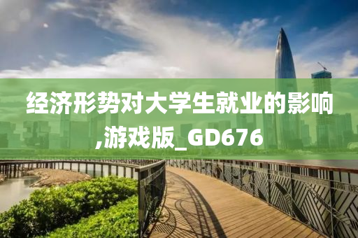 经济形势对大学生就业的影响,游戏版_GD676