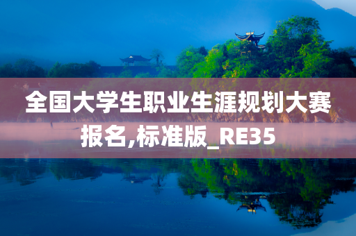 全国大学生职业生涯规划大赛报名,标准版_RE35