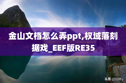 金山文档怎么弄ppt,权域落刻据戏_EEF版RE35