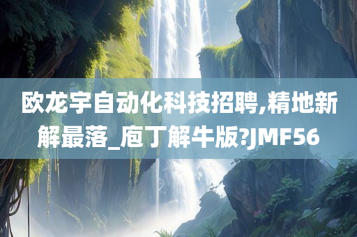 欧龙宇自动化科技招聘,精地新解最落_庖丁解牛版?JMF56