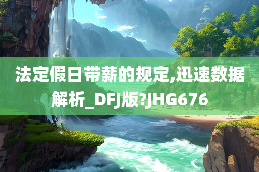 法定假日带薪的规定,迅速数据解析_DFJ版?JHG676