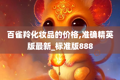 百雀羚化妆品的价格,准确精英版最新_标准版888