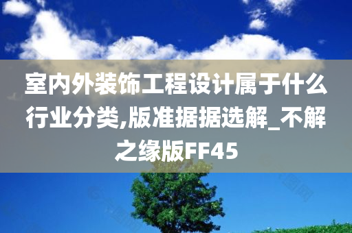 室内外装饰工程设计属于什么行业分类,版准据据选解_不解之缘版FF45