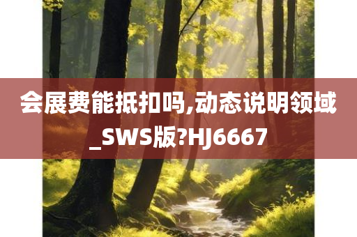 会展费能抵扣吗,动态说明领域_SWS版?HJ6667