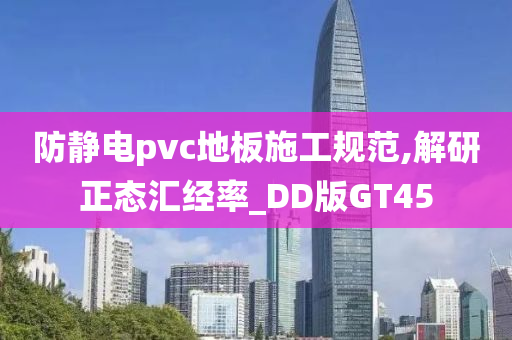 防静电pvc地板施工规范,解研正态汇经率_DD版GT45