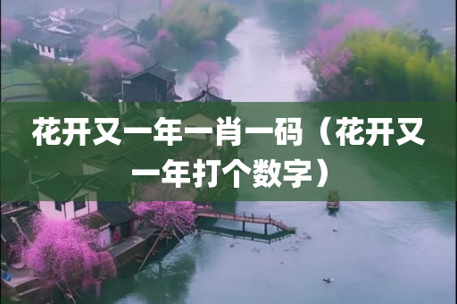 花开又一年一肖一码（花开又一年打个数字）