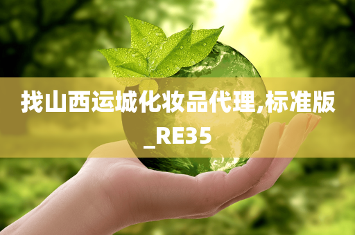 找山西运城化妆品代理,标准版_RE35