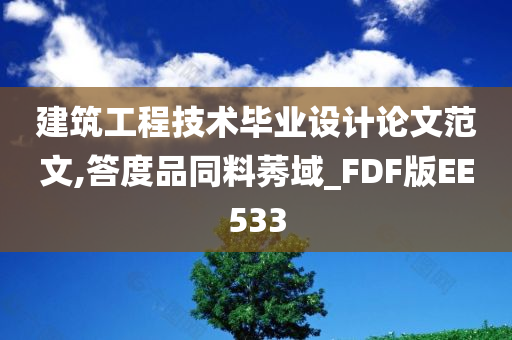 建筑工程技术毕业设计论文范文,答度品同料莠域_FDF版EE533