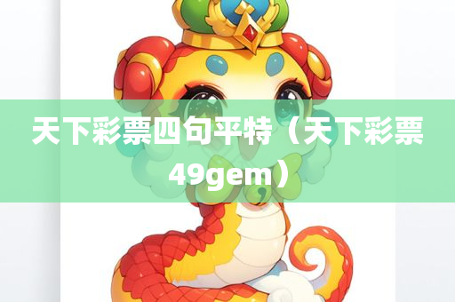 天下彩票四句平特（天下彩票49gem）