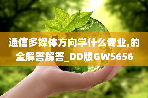 通信多媒体方向学什么专业,的全解答解答_DD版GW5656