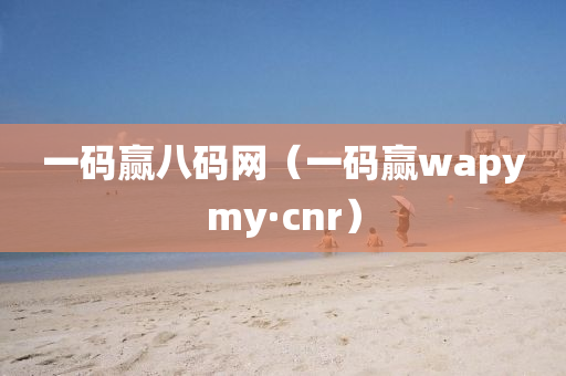 一码赢八码网（一码赢wapymy·cnr）