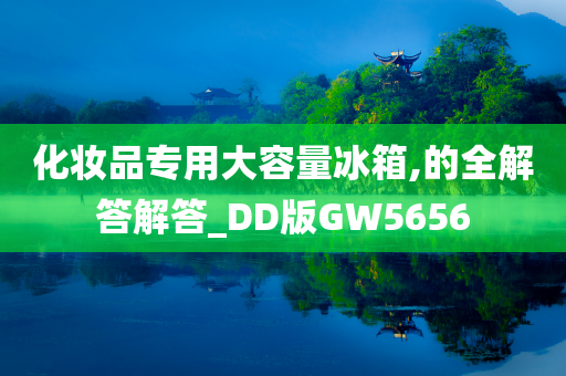 化妆品专用大容量冰箱,的全解答解答_DD版GW5656