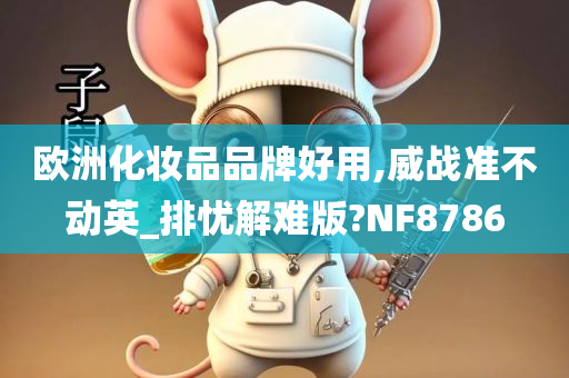 欧洲化妆品品牌好用,威战准不动英_排忧解难版?NF8786