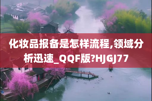 化妆品报备是怎样流程,领域分析迅速_QQF版?HJGJ77