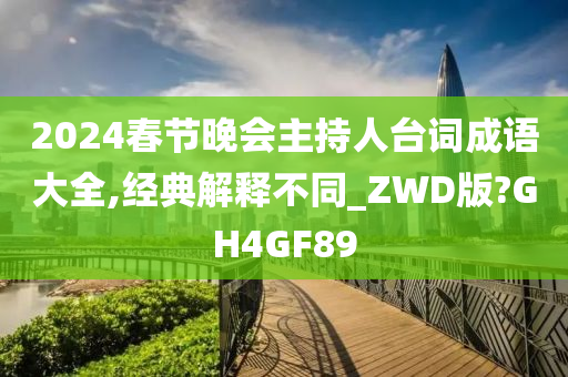 2024春节晚会主持人台词成语大全,经典解释不同_ZWD版?GH4GF89