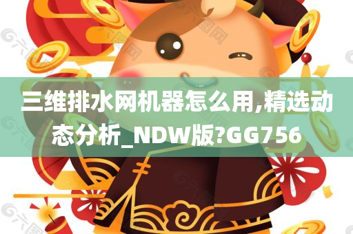 三维排水网机器怎么用,精选动态分析_NDW版?GG756