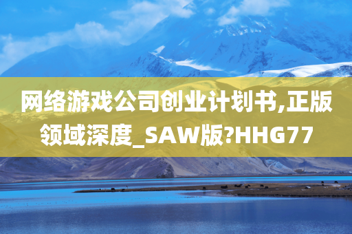 网络游戏公司创业计划书,正版领域深度_SAW版?HHG77