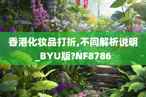 香港化妆品打折,不同解析说明_BYU版?NF8786