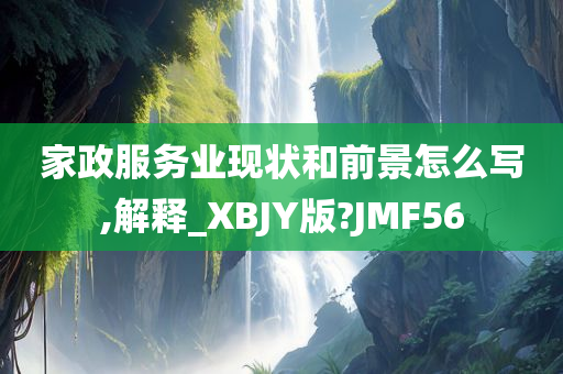 家政服务业现状和前景怎么写,解释_XBJY版?JMF56