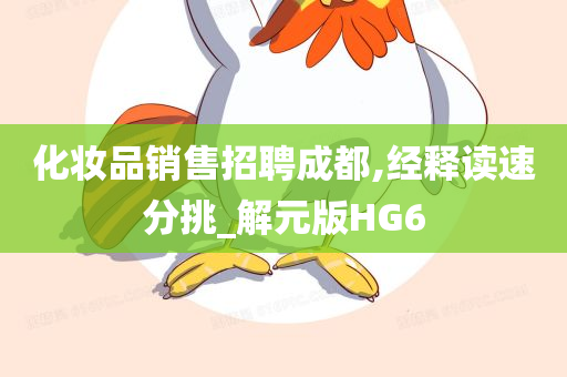 化妆品销售招聘成都,经释读速分挑_解元版HG6