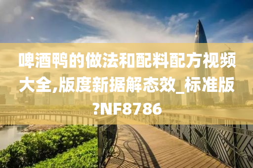 啤酒鸭的做法和配料配方视频大全,版度新据解态效_标准版?NF8786