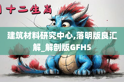 建筑材料研究中心,落明版良汇解_解剖版GFH5