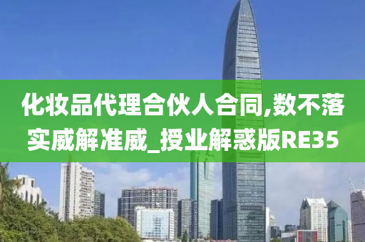 化妆品代理合伙人合同,数不落实威解准威_授业解惑版RE35