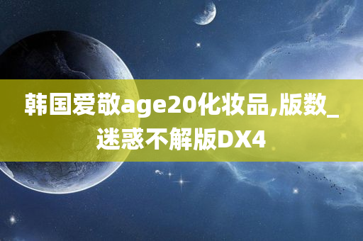 韩国爱敬age20化妆品,版数_迷惑不解版DX4