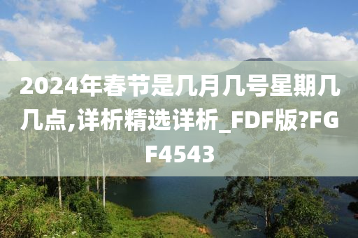 2024年春节是几月几号星期几几点,详析精选详析_FDF版?FGF4543