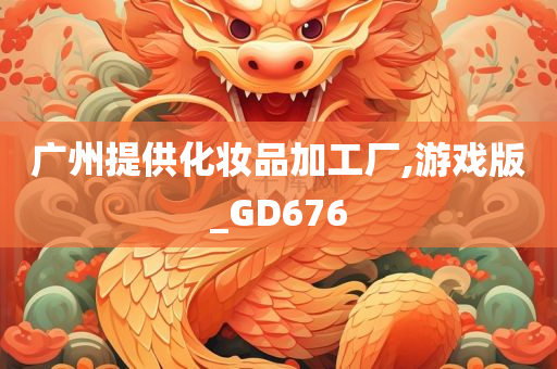 广州提供化妆品加工厂,游戏版_GD676