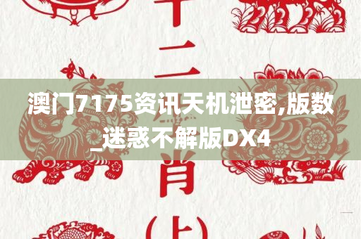 澳门7175资讯天机泄密,版数_迷惑不解版DX4