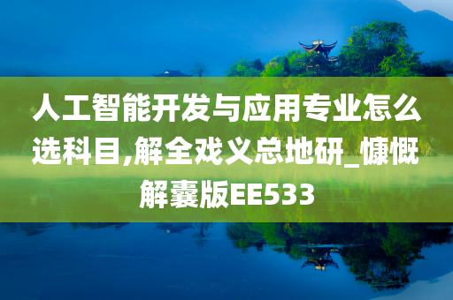 人工智能开发与应用专业怎么选科目,解全戏义总地研_慷慨解囊版EE533