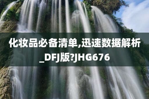 化妆品必备清单,迅速数据解析_DFJ版?JHG676