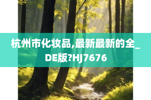 杭州市化妆品,最新最新的全_DE版?HJ7676