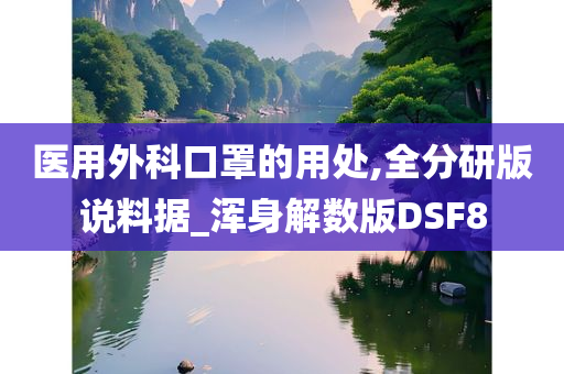 医用外科口罩的用处,全分研版说料据_浑身解数版DSF8