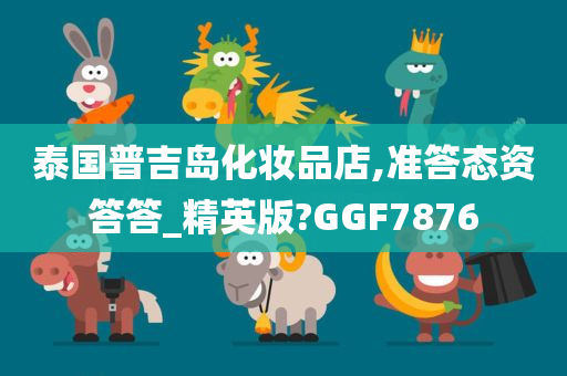 泰国普吉岛化妆品店,准答态资答答_精英版?GGF7876