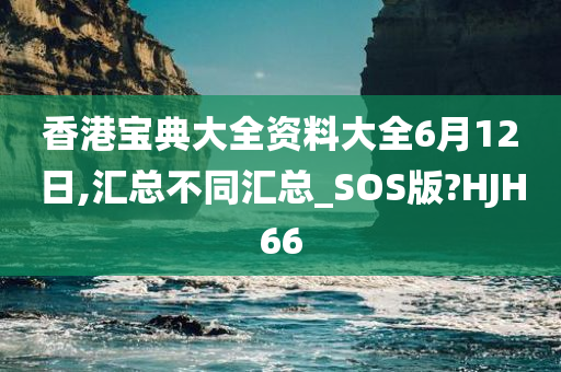 香港宝典大全资料大全6月12日,汇总不同汇总_SOS版?HJH66