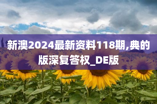 新澳2024最新资料118期,典的版深复答权_DE版