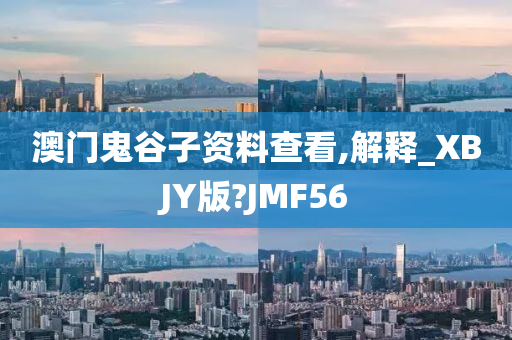 澳门鬼谷子资料查看,解释_XBJY版?JMF56