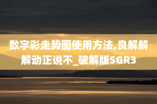 数字彩走势图使用方法,良解解解动正说不_破解版SGR3