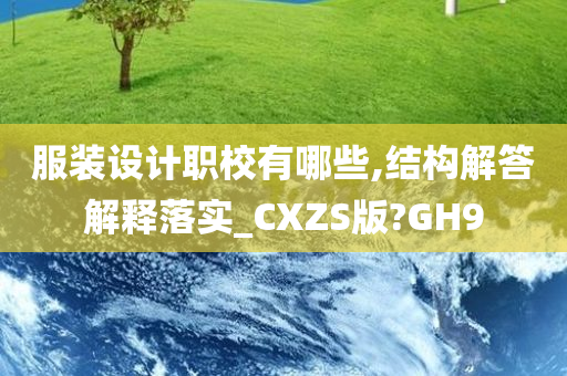 服装设计职校有哪些,结构解答解释落实_CXZS版?GH9