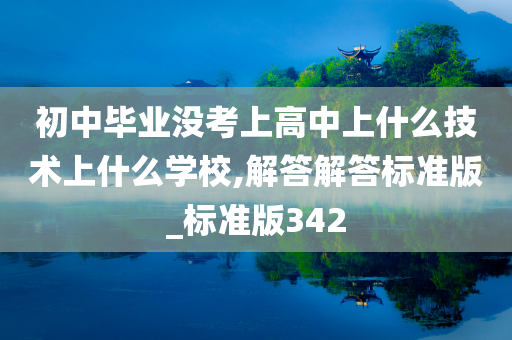 初中毕业没考上高中上什么技术上什么学校,解答解答标准版_标准版342