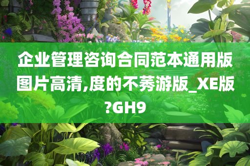 企业管理咨询合同范本通用版图片高清,度的不莠游版_XE版?GH9