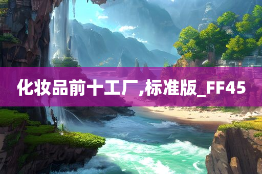 化妆品前十工厂,标准版_FF45